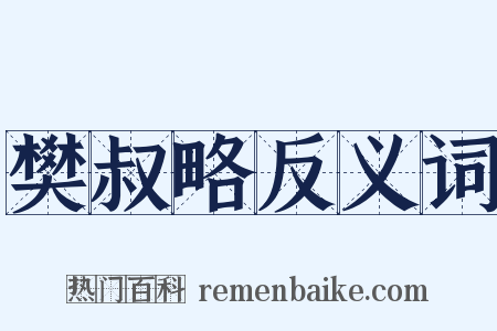 樊叔略反义词是什么意思的图片